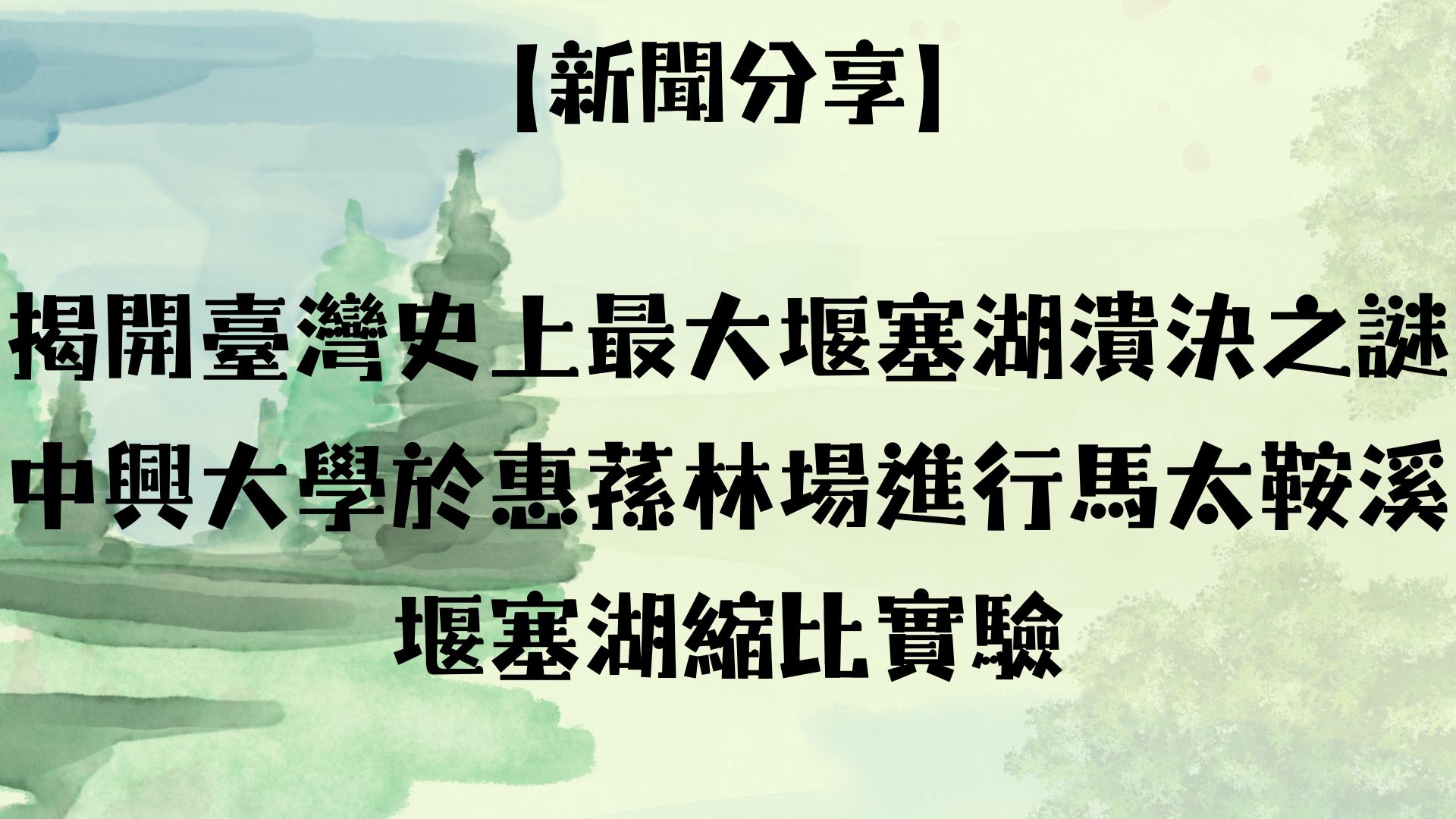 【新聞分享】揭開臺灣史上最大堰塞湖潰決之謎 中興大學於惠蓀林場進行馬太鞍溪堰塞湖縮比實驗