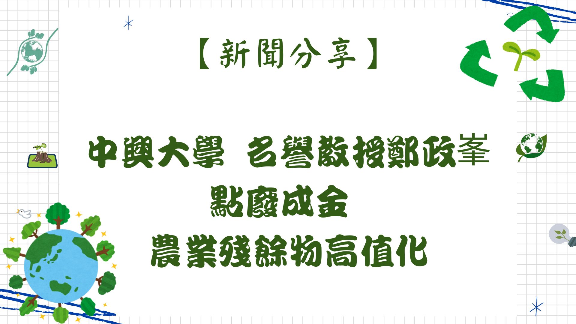 【【新聞分享】中興大學 名譽教授鄭政峯 點廢成金 農業殘餘物高值化】