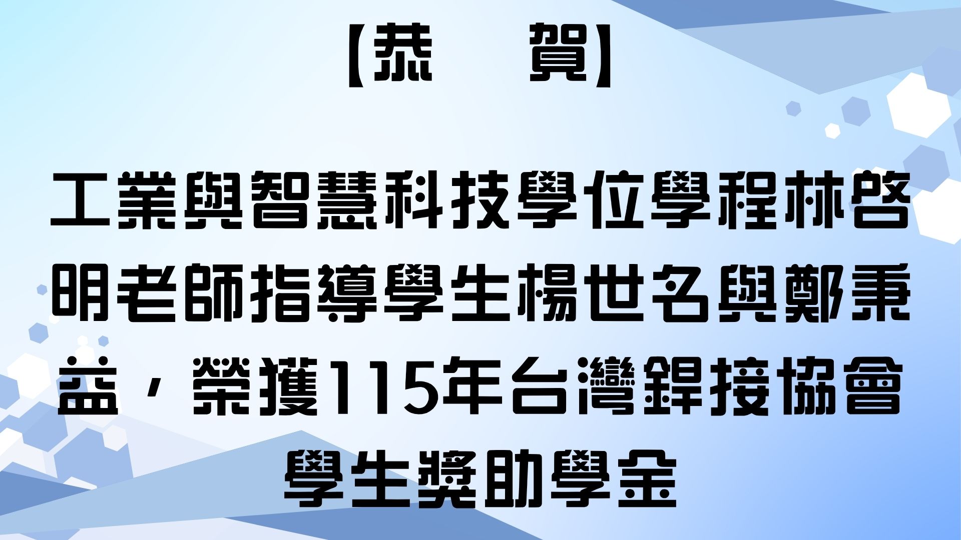 【恭賀】工業與智慧科技學位學程林啓明老師指導學生楊世名與鄭秉益，榮獲115年台灣銲接協會學生獎助學金